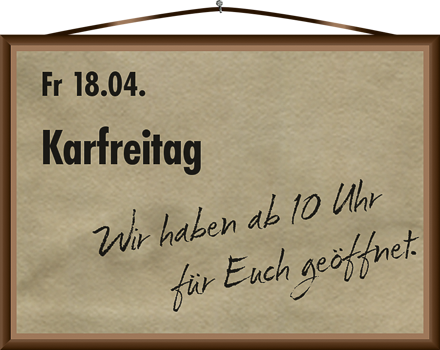 Wir haben am Karfreitag ab 10 Uhr geöffnet