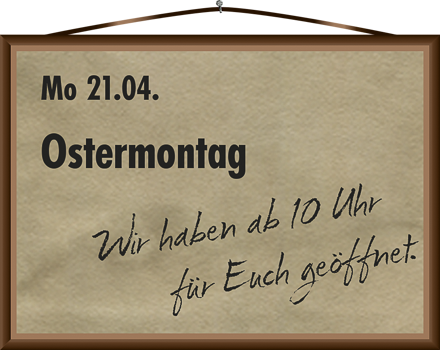 Wir haben am Ostermontag ab 10 Uhr geöffnet