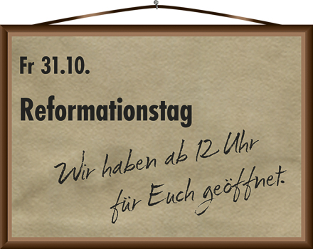wir haben am Reformationstag ab 10 Uhr geöffnet